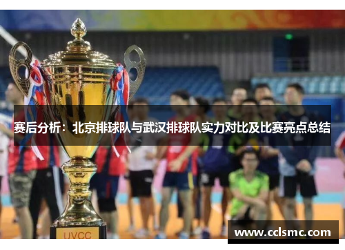 赛后分析：北京排球队与武汉排球队实力对比及比赛亮点总结